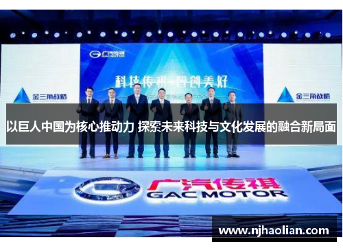 以巨人中国为核心推动力 探索未来科技与文化发展的融合新局面