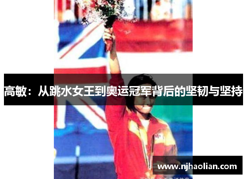 高敏：从跳水女王到奥运冠军背后的坚韧与坚持